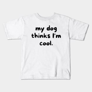 My dog thinks I'm cool Kids T-Shirt